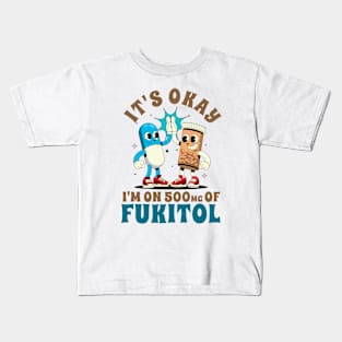 Funny Sayings It's Ok I'm On 500mg Of Fukitol Kids T-Shirt